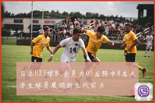 日本U23球队全员为05后阵中8名大学生球员展现新生代实力