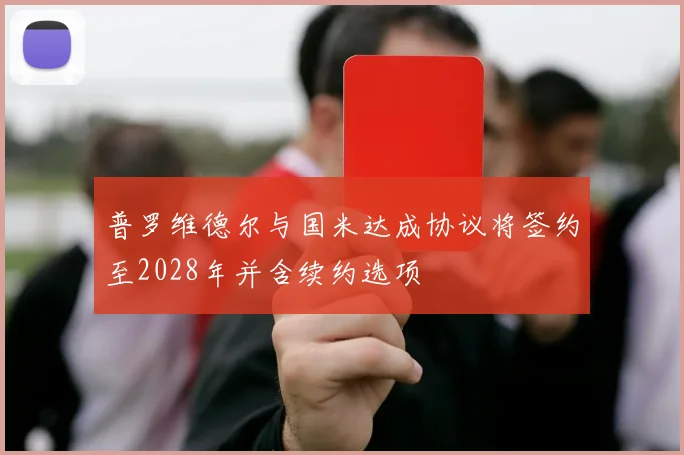 普罗维德尔与国米达成协议将签约至2028年并含续约选项