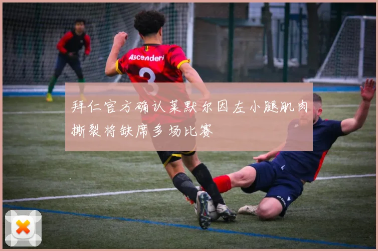 拜仁官方确认莱默尔因左小腿肌肉撕裂将缺席多场比赛